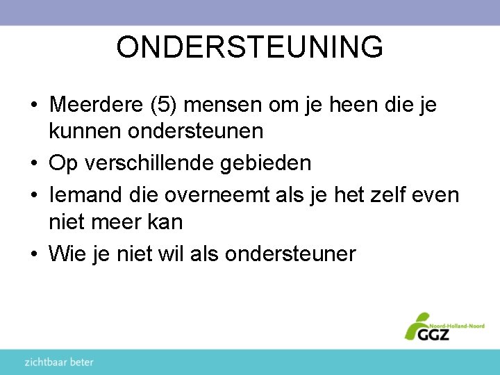 ONDERSTEUNING • Meerdere (5) mensen om je heen die je kunnen ondersteunen • Op
