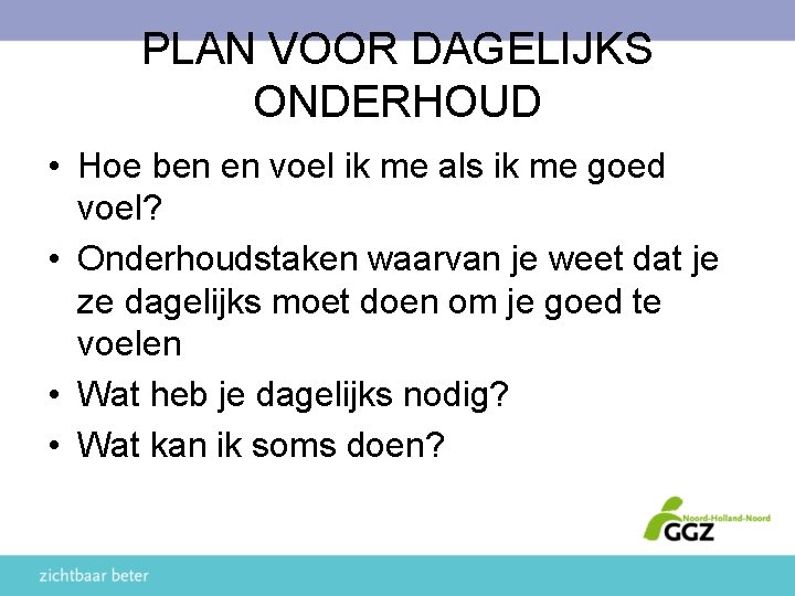 PLAN VOOR DAGELIJKS ONDERHOUD • Hoe ben en voel ik me als ik me