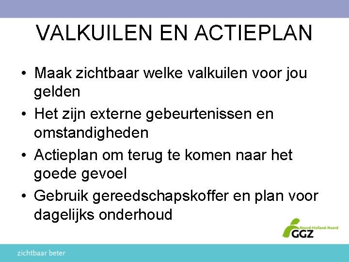 VALKUILEN EN ACTIEPLAN • Maak zichtbaar welke valkuilen voor jou gelden • Het zijn