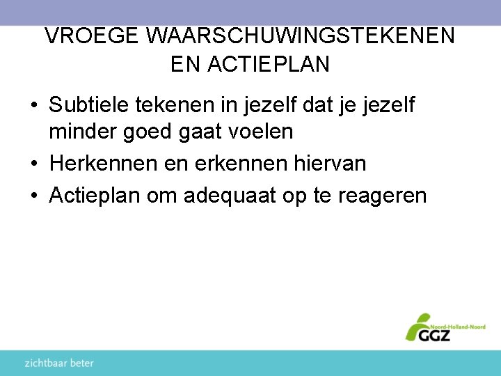 VROEGE WAARSCHUWINGSTEKENEN EN ACTIEPLAN • Subtiele tekenen in jezelf dat je jezelf minder goed