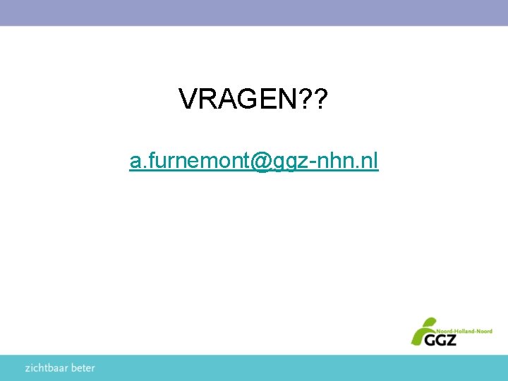 VRAGEN? ? a. furnemont@ggz-nhn. nl 