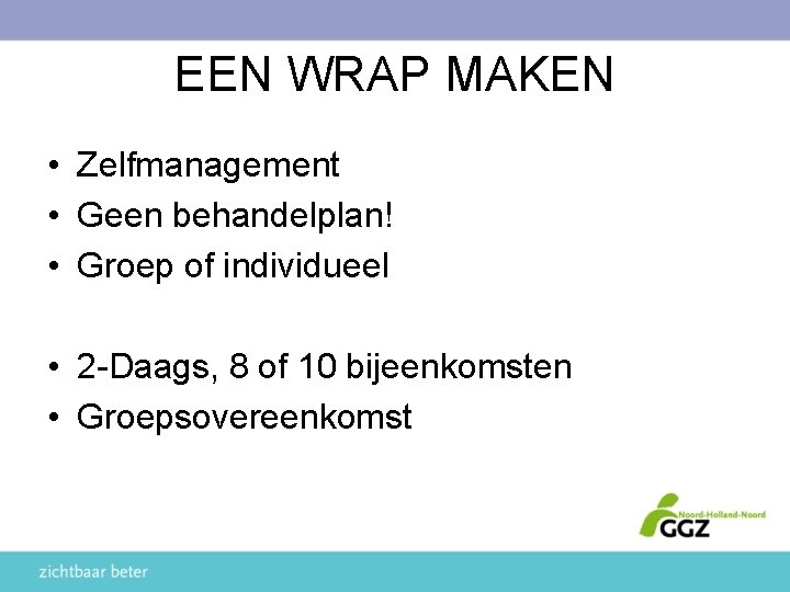 EEN WRAP MAKEN • Zelfmanagement • Geen behandelplan! • Groep of individueel • 2