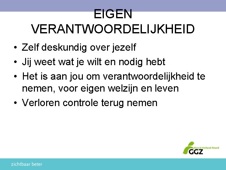 EIGEN VERANTWOORDELIJKHEID • Zelf deskundig over jezelf • Jij weet wat je wilt en