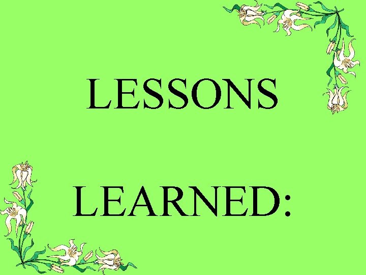 LESSONS LEARNED: 