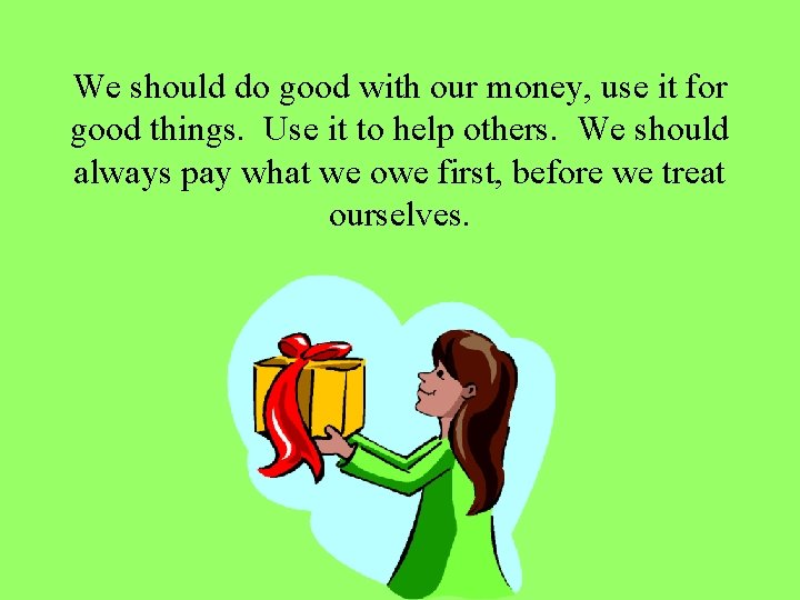We should do good with our money, use it for good things. Use it
