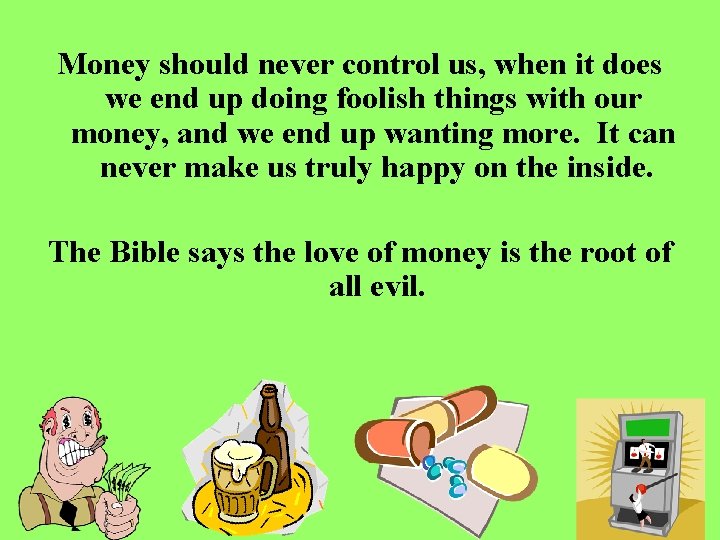Money should never control us, when it does we end up doing foolish things