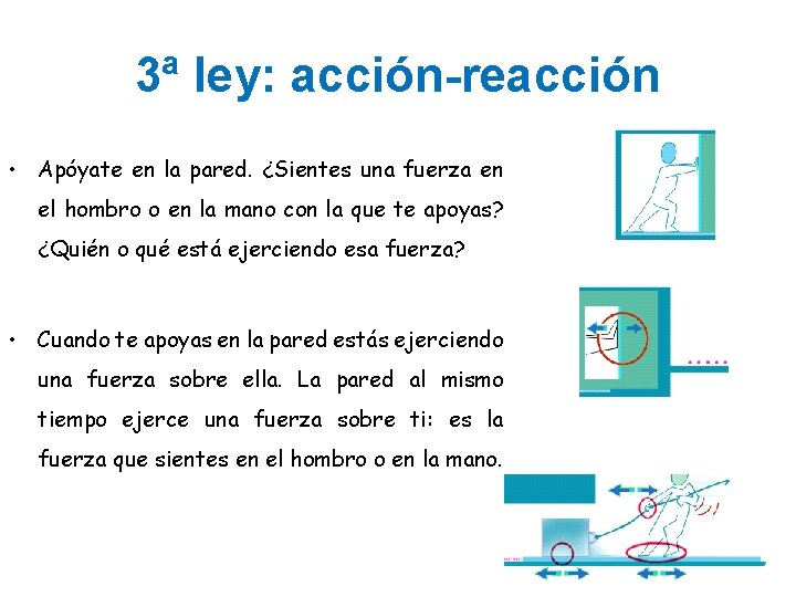 3ª ley: acción-reacción • Apóyate en la pared. ¿Sientes una fuerza en el hombro