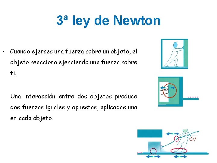 3ª ley de Newton • Cuando ejerces una fuerza sobre un objeto, el objeto