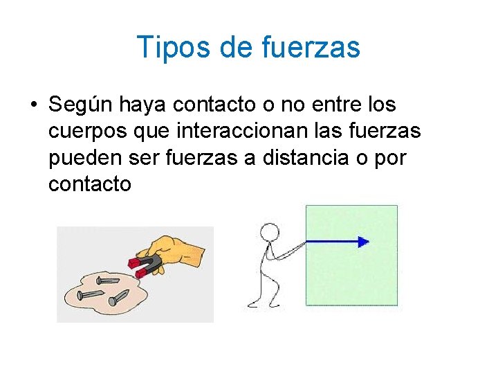 Tipos de fuerzas • Según haya contacto o no entre los cuerpos que interaccionan