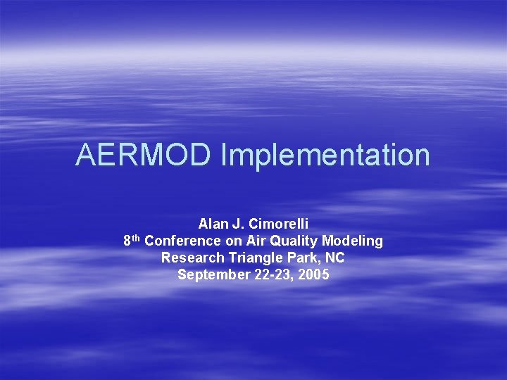 AERMOD Implementation Alan J. Cimorelli 8 th Conference on Air Quality Modeling Research Triangle AERMOD Implementation Alan J. Cimorelli 8 th Conference on Air Quality Modeling Research Triangle