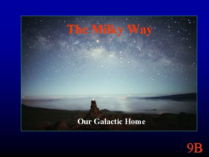 The Milky Way Our Galactic Home 9 B 