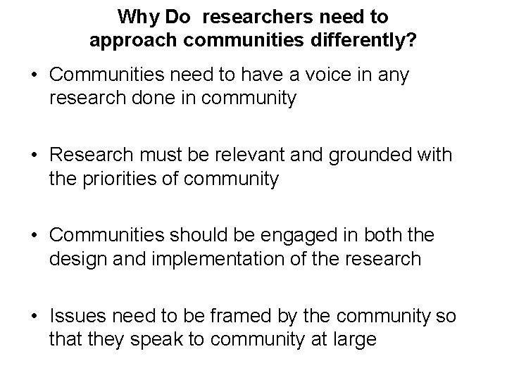 Why Do researchers need to approach communities differently? • Communities need to have a