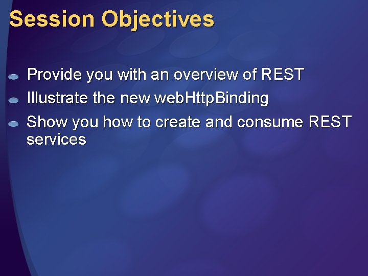 Session Objectives Provide you with an overview of REST Illustrate the new web. Http.