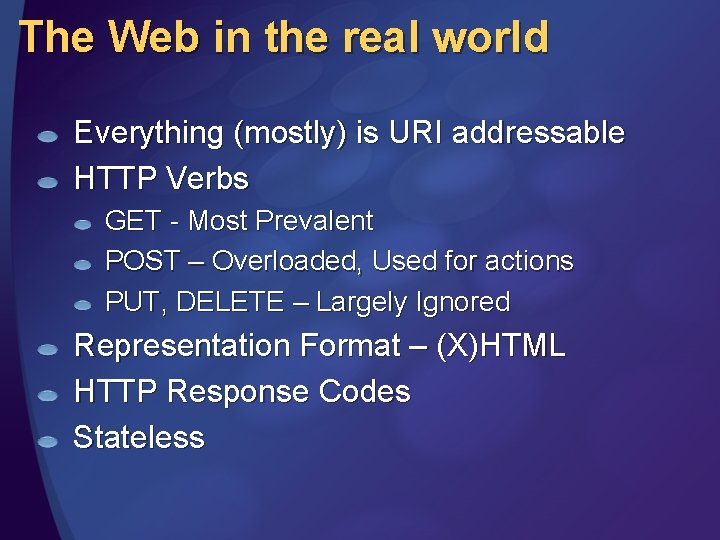 The Web in the real world Everything (mostly) is URI addressable HTTP Verbs GET