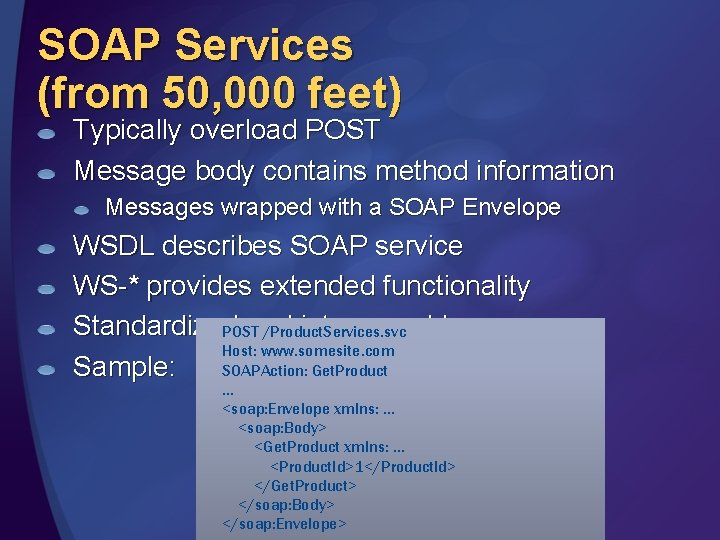 SOAP Services (from 50, 000 feet) Typically overload POST Message body contains method information