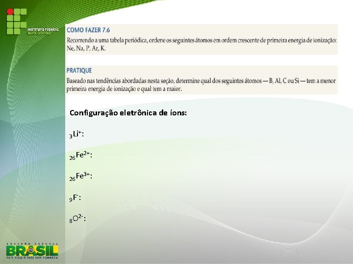 Configuração eletrônica de íons: 3 Li +: 26 Fe 2+: 26 Fe 3+: 9