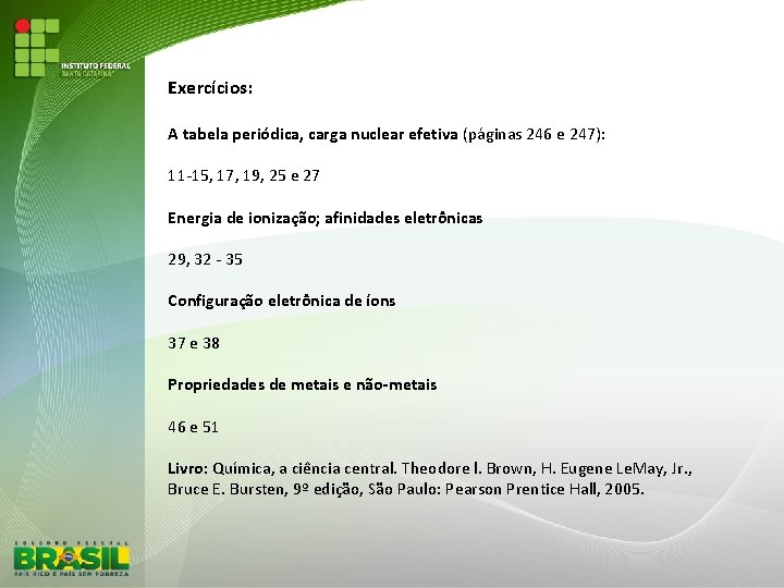 Exercícios: A tabela periódica, carga nuclear efetiva (páginas 246 e 247): 11 -15, 17,