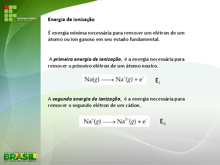 Energia de ionização É energia mínima necessária para remover um elétron de um átomo