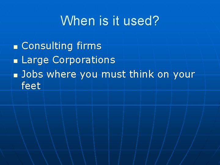 When is it used? n n n Consulting firms Large Corporations Jobs where you