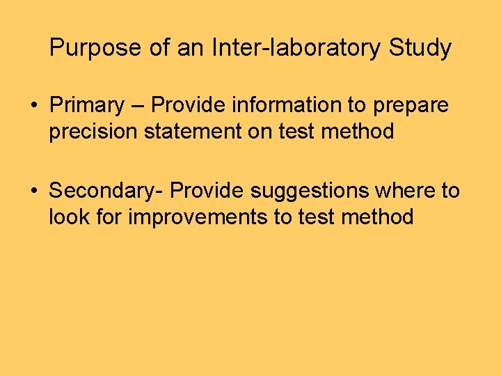 Purpose of an Inter-laboratory Study • Primary – Provide information to prepare precision statement
