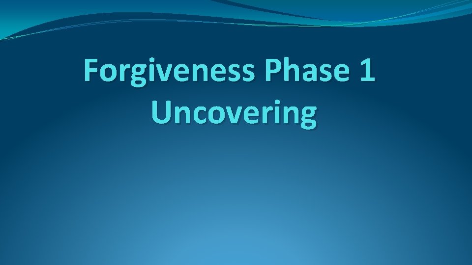 Forgiveness Phase 1 Uncovering 