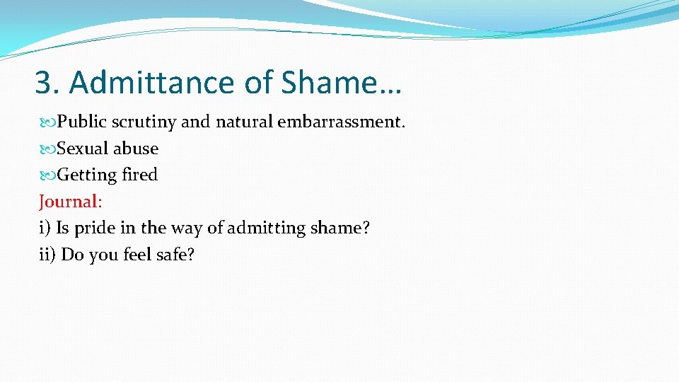 3. Admittance of Shame… Public scrutiny and natural embarrassment. Sexual abuse Getting fired Journal: