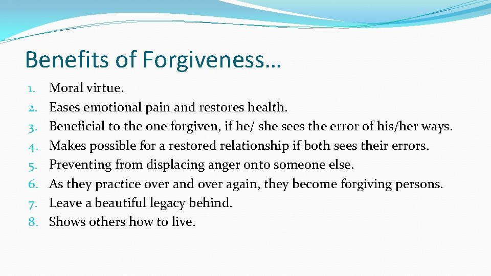 Benefits of Forgiveness… 1. 2. 3. 4. 5. 6. 7. 8. Moral virtue. Eases