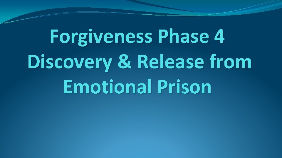 Forgiveness Phase 4 Discovery & Release from Emotional Prison 