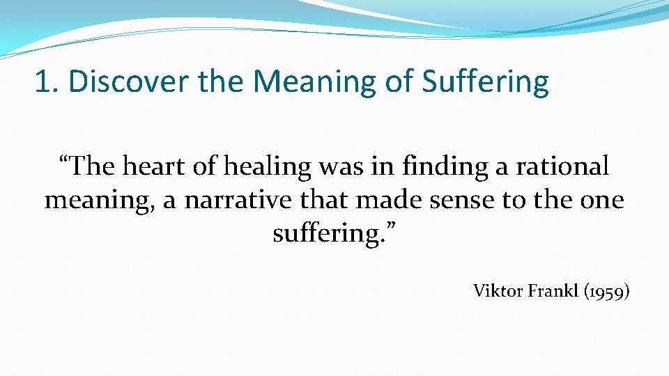 1. Discover the Meaning of Suffering “The heart of healing was in finding a