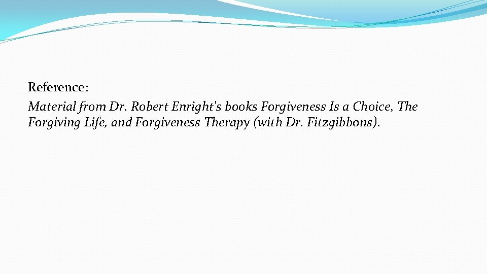 Reference: Material from Dr. Robert Enright's books Forgiveness Is a Choice, The Forgiving Life,