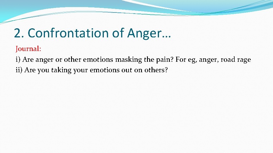 2. Confrontation of Anger… Journal: i) Are anger or other emotions masking the pain?