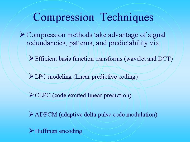 Compression Techniques Ø Compression methods take advantage of signal redundancies, patterns, and predictability via: