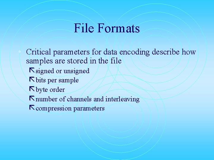 File Formats • Critical parameters for data encoding describe how samples are stored in