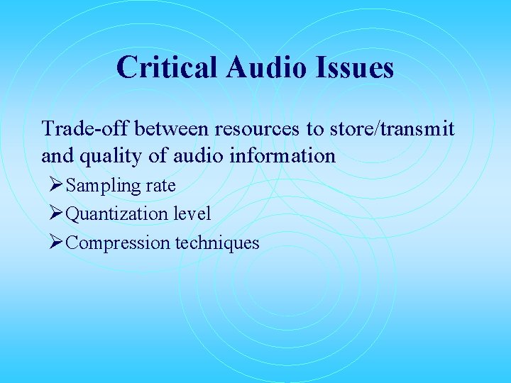 Critical Audio Issues Trade-off between resources to store/transmit and quality of audio information ØSampling