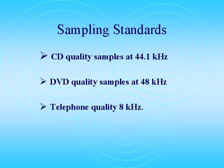 Sampling Standards Ø CD quality samples at 44. 1 k. Hz Ø DVD quality