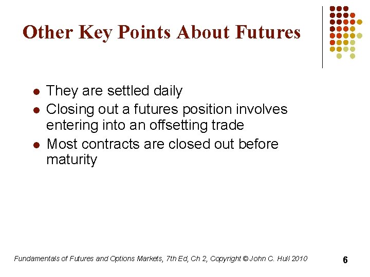 Other Key Points About Futures l l l They are settled daily Closing out