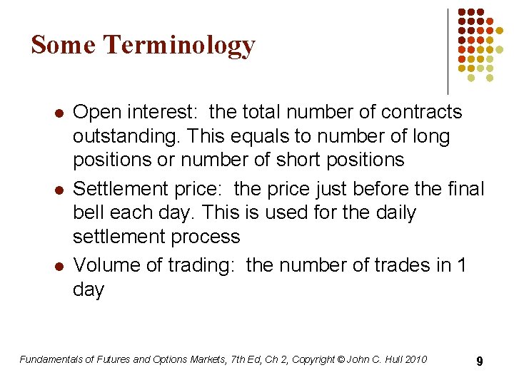 Some Terminology l l l Open interest: the total number of contracts outstanding. This