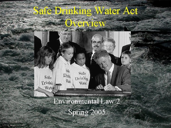 Safe Drinking Water Act Overview Environmental Law 2 Spring 2005 