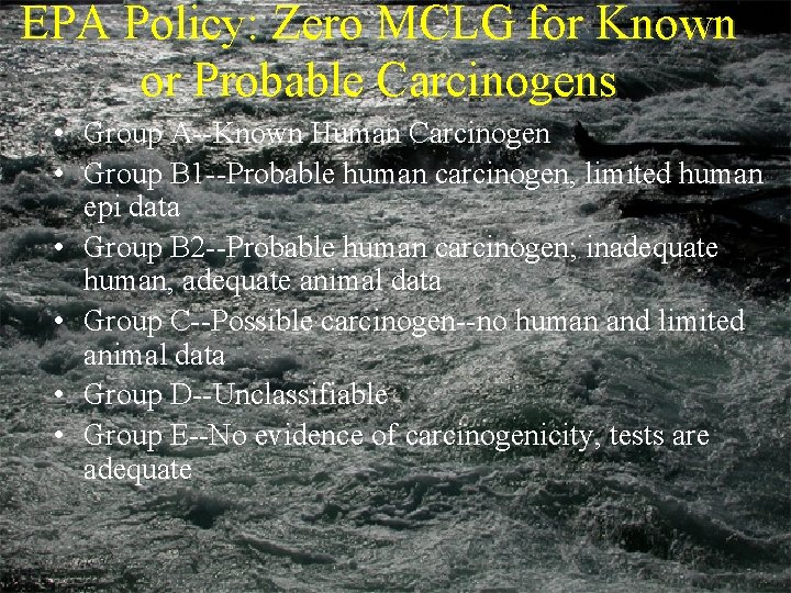 EPA Policy: Zero MCLG for Known or Probable Carcinogens • Group A--Known Human Carcinogen