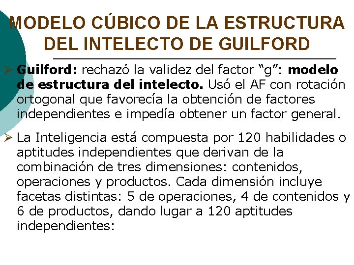 MODELO CÚBICO DE LA ESTRUCTURA DEL INTELECTO DE GUILFORD Ø Guilford: rechazó la validez MODELO CÚBICO DE LA ESTRUCTURA DEL INTELECTO DE GUILFORD Ø Guilford: rechazó la validez