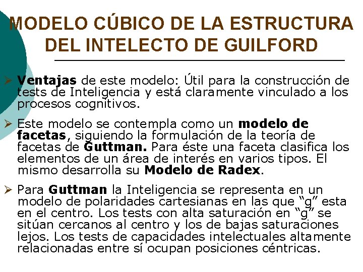 MODELO CÚBICO DE LA ESTRUCTURA DEL INTELECTO DE GUILFORD Ø Ventajas de este modelo: MODELO CÚBICO DE LA ESTRUCTURA DEL INTELECTO DE GUILFORD Ø Ventajas de este modelo: