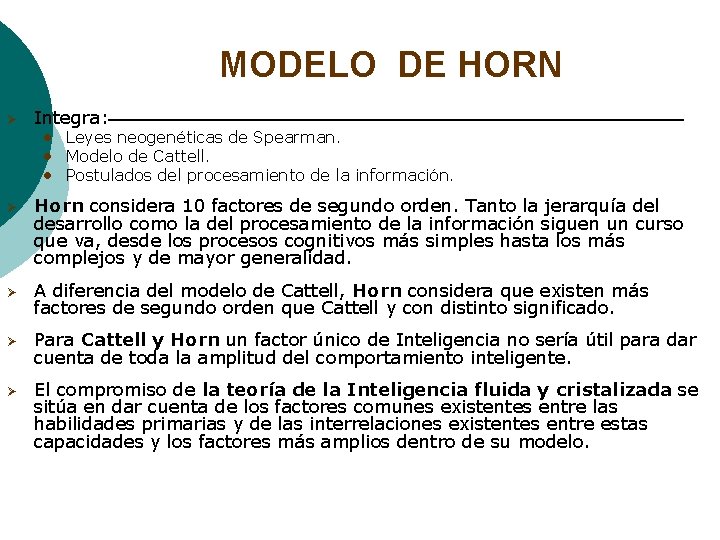 MODELO DE HORN Ø Integra: • Leyes neogenéticas de Spearman. • Modelo de Cattell. MODELO DE HORN Ø Integra: • Leyes neogenéticas de Spearman. • Modelo de Cattell.