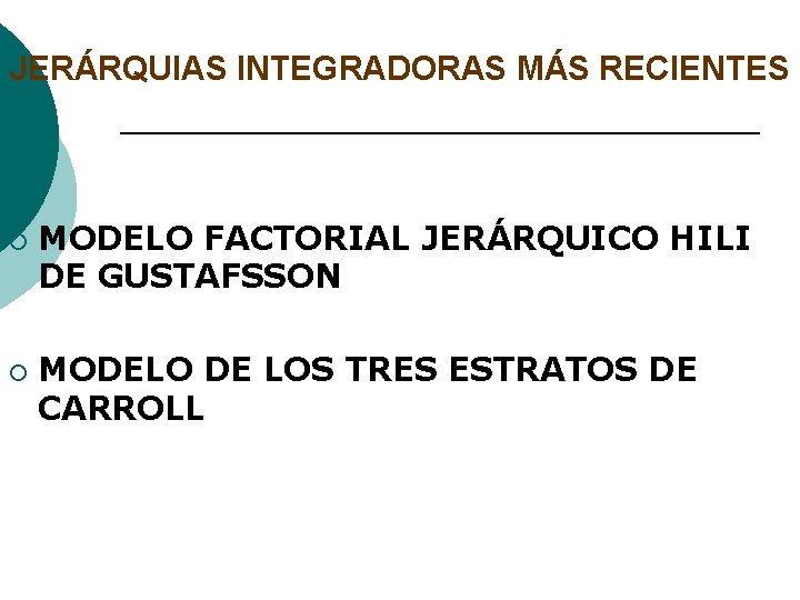 JERÁRQUIAS INTEGRADORAS MÁS RECIENTES ¡ ¡ MODELO FACTORIAL JERÁRQUICO HILI DE GUSTAFSSON MODELO DE JERÁRQUIAS INTEGRADORAS MÁS RECIENTES ¡ ¡ MODELO FACTORIAL JERÁRQUICO HILI DE GUSTAFSSON MODELO DE