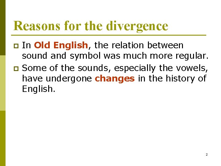 Reasons for the divergence p p In Old English, the relation between sound and