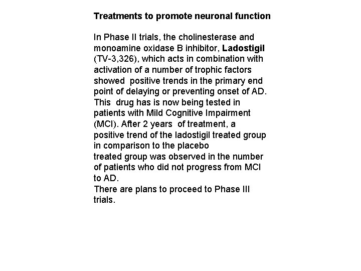 Treatments to promote neuronal function In Phase II trials, the cholinesterase and monoamine oxidase