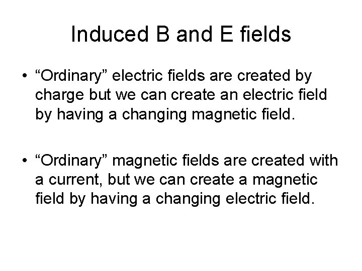 Induced B and E fields • “Ordinary” electric fields are created by charge but