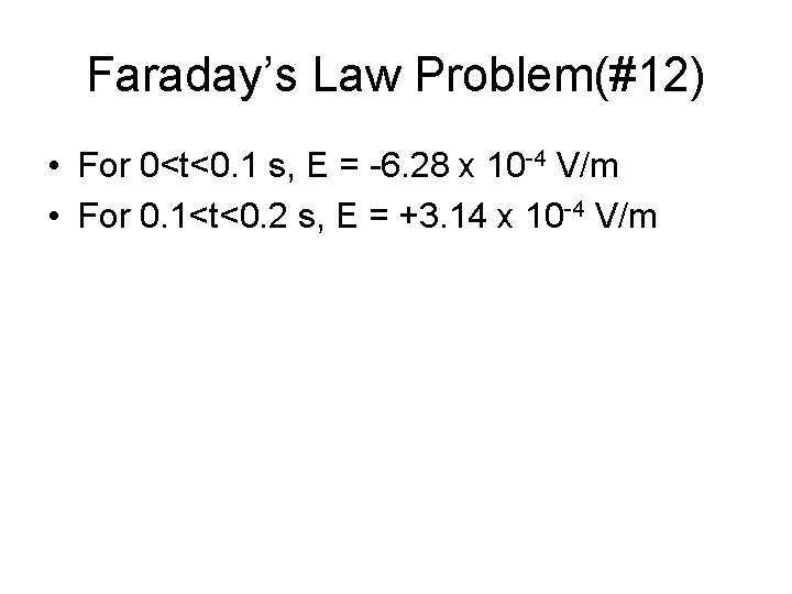 Faraday’s Law Problem(#12) • For 0<t<0. 1 s, E = -6. 28 x 10