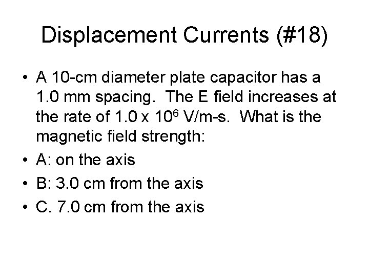 Displacement Currents (#18) • A 10 -cm diameter plate capacitor has a 1. 0
