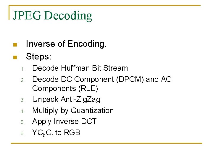 JPEG Decoding Inverse of Encoding. Steps: n n 1. 2. 3. 4. 5. 6.