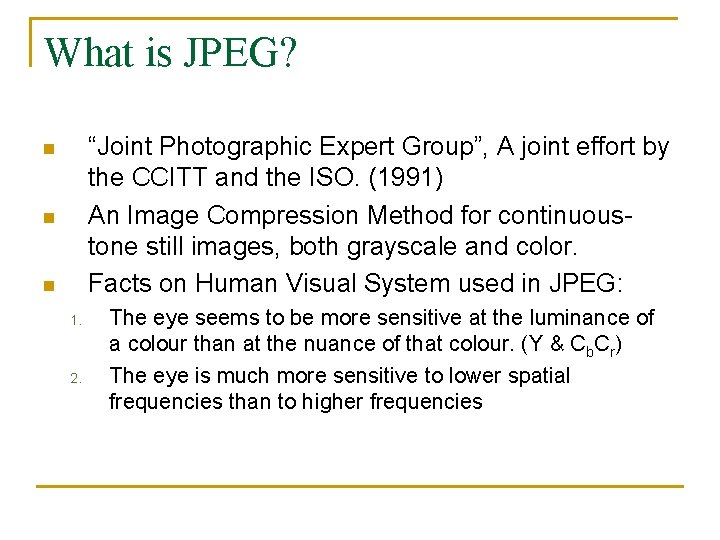 What is JPEG? “Joint Photographic Expert Group”, A joint effort by the CCITT and